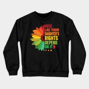 Vote Like Your Daughter's Rights Depend on It Crewneck Sweatshirt